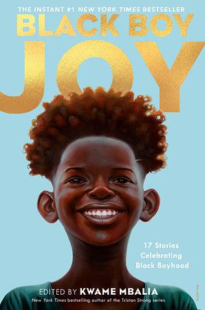 Black Boy Joy: 17 Stories Celebrating Black Boyhood by Kwame Mbalia