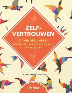 Zelfvertrouwen: 50 mindfulness-oefeningen om je eigenwaarde te vergroten by Arlene Unger