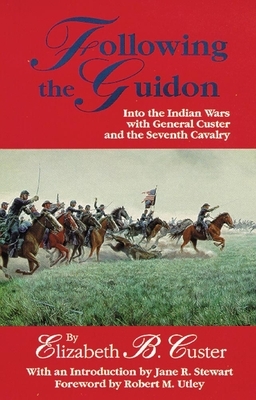 Following the Guidon, Volume 33: Into the Indian Wars with General Custer and the Seventh Cavalry by Elizabeth B. Custer