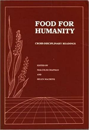 Food for Humanity: Cross-Disciplinary Readings by Helen Macbeth, Malcolm Chapman