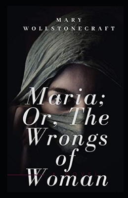 Maria: or, The Wrongs of Woman Illustrated by Mary Wollstonecraft