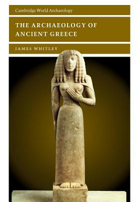 The Archaeology of Ancient Greece by James Whitley