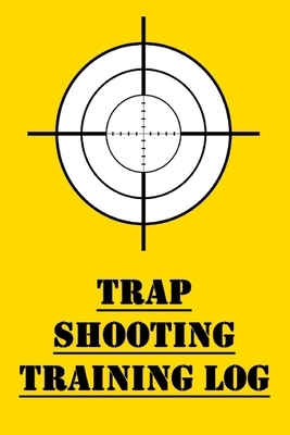 Trap Shooting Training Log: Training Logbook for Competitive Trap Shooting by James Hunter