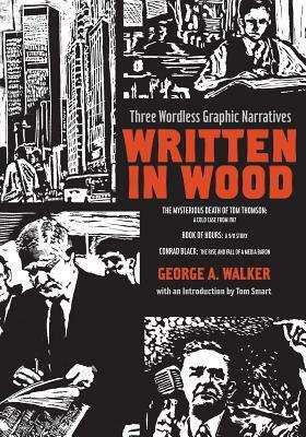 Written in Wood: Three Wordless Graphic Narratives by George A. Walker, Tom Smart