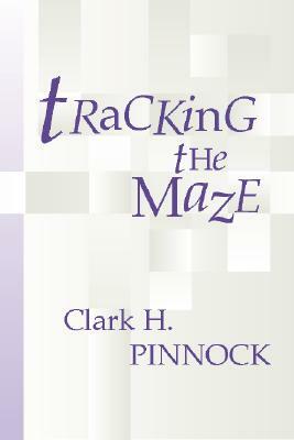 Tracking the Maze: Finding Our Way Through Modern Theology from an Evangelical Perspective by Clark H. Pinnock