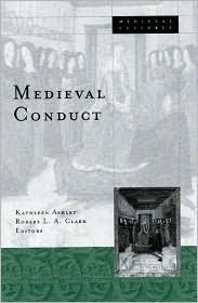 Medieval Conduct by Kathleen Ashley, Robert L.A. Clark