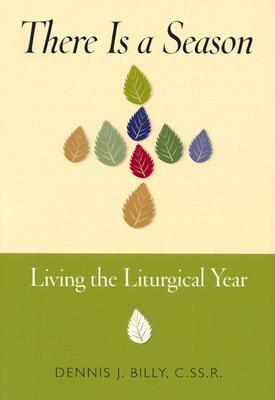 There is a Season: Living the Liturgical Year by Dennis J. Billy