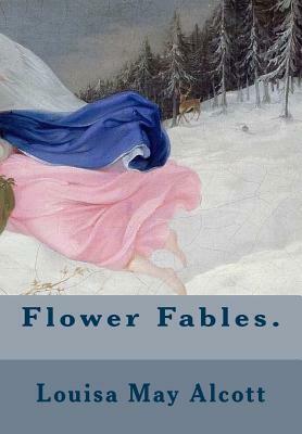 Flower Fables. by Louisa May Alcott