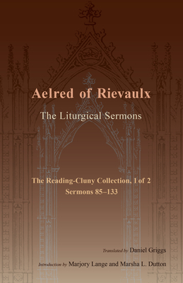 The Liturgical Sermons, Volume 1: The Reading-Cluny Collection, 1 of 2; Sermons 85-133 by Aelred of Rievaulx