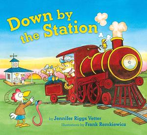 Down By the Station by Jennifer Riggs Vetter, Jennifer Riggs Vetter