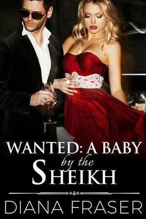 Wanted: A Baby by the Sheikh by Diana Fraser