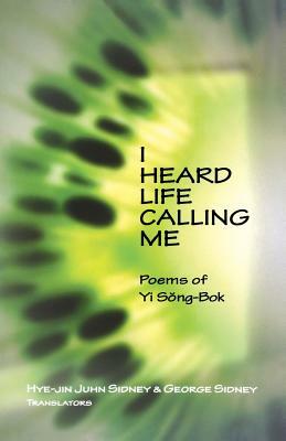 I Heard Life Calling Me: Poems of Yi Song-BOK by Yi Song-Bok