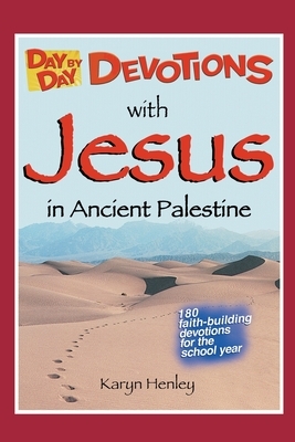 Day by Day Devotions with Jesus in Ancient Palestine: 180 faith-building devotions for the school year! by Karyn Henley