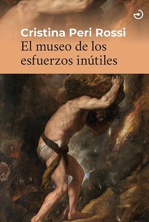 El museo de los esfuerzos inútiles by Cristina Peri Rossi, Tobias Hecht