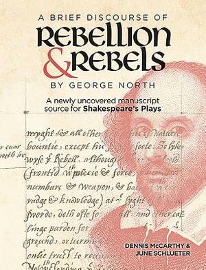 "a Brief Discourse of Rebellion and Rebels" by George North: A Newly Uncovered Manuscript Source for Shakespeare's Plays by June Schlueter, Dennis McCarthy