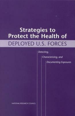 Strategies to Protect the Health of Deployed U.S. Forces: Detecting, Characterizing, and Documenting Exposures by Board on Environmental Studies and Toxic, Commission on Life Sciences, National Research Council