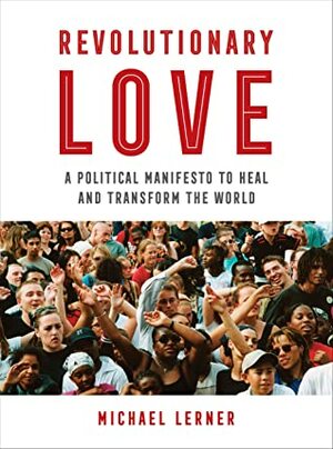 Revolutionary Love: A Political Manifesto to Heal and Transform the World by Michael Lerner