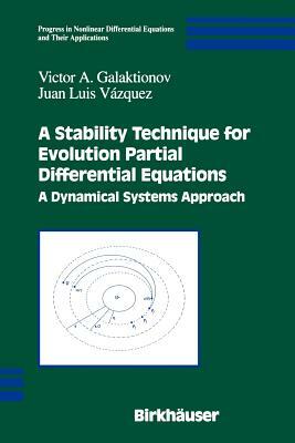 A Stability Technique for Evolution Partial Differential Equations: A Dynamical Systems Approach by Juan Luis Vázquez, Victor A. Galaktionov