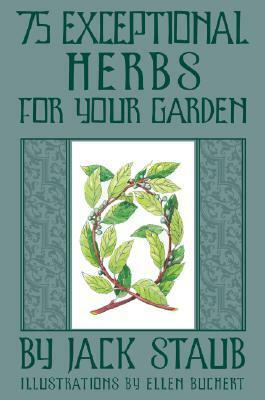 75 Exceptional Herbs For Your Garden by Jack Staub