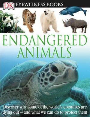 DK Eyewitness Books: Endangered Animals: Discover Why Some of the World's Creatures Are Dying Out and What We Can Do to P and What We Can Do to Protec by Ben Hoare