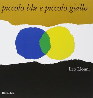 Piccolo blu e piccolo giallo: Una storia per Pippo e Ann e altri bambini by Leo Lionni