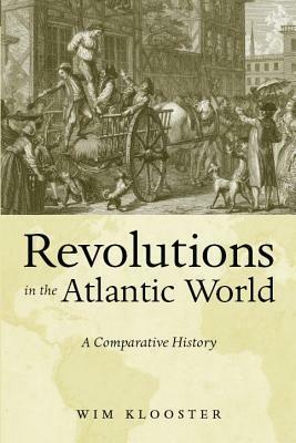 Revolutions in the Atlantic World: A Comparative History by Wim Klooster