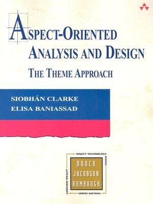 Aspect-Oriented Analysis and Design: The Theme Approach by Siobhan Clarke, Elisa Baniassad