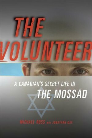 The Volunteer: My Secret Life In The Mossad by Michael Ross