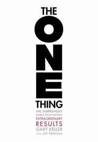 The One Thing: The Surprisingly Simple Truth Behind Extraordinary Results: Achieve your goals with one of the world's bestselling success books by Jay Papasan, Gary Keller
