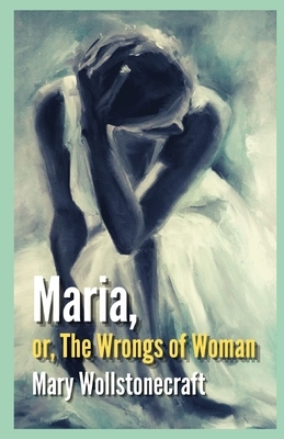 Maria: or, The Wrongs of Woman Illustrated by Mary Wollstonecraft