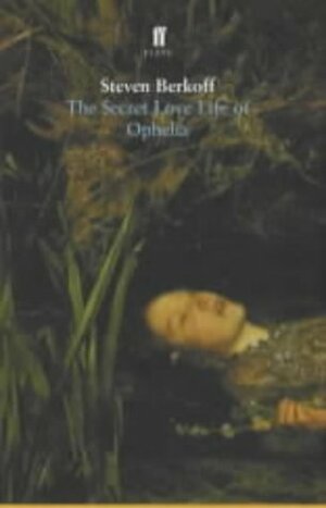 The Secret Love Life of Ophelia by Steven Berkoff