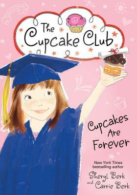 Cupcakes Are Forever by Carrie Berk, Sheryl Berk