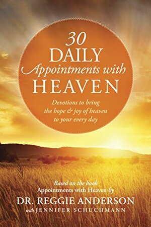 30 Daily Appointments with Heaven: Devotions to Bring the Hope and Joy of Heaven to Your Every Day by Reggie Anderson, Jennifer Schuchmann