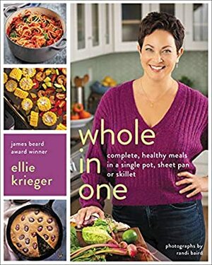 Whole in One: Complete, Healthy Meals in a Single Pot, Sheet Pan, or Skillet by Ellie Krieger