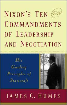 Nixon's Ten Commandments of Leadership and Negotiation: His Guiding Priciples of Statecraft by James C. Humes