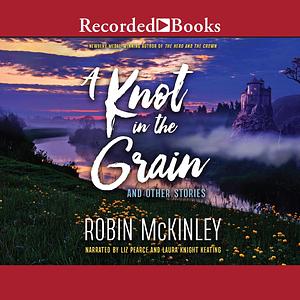 A Knot in the Grain and Other Stories by Robin McKinley