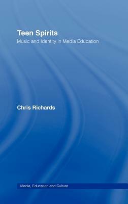 Teen Spirits: Music And Identity In Media Education by Chris Richards