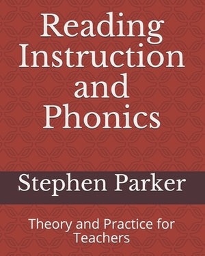 Reading Instruction and Phonics: Theory and Practice for Teachers by Stephen Parker