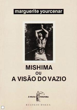 Mishima ou a Visão do Vazio by Marguerite Yourcenar, Manuel Alberto