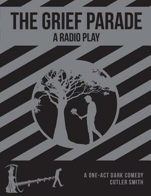 The Grief Parade: A Radio Play by Cutler Smith, Milton Matthew Horowitz
