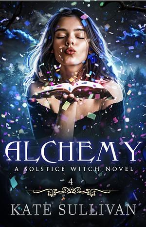 Alchemy: A Solstice Witch Novel by Kate Sullivan