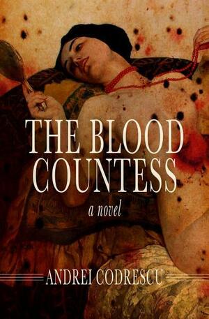 The Blood Countess: A Novel by Andrei Codrescu