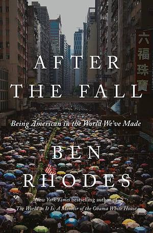 After the Fall: Being American in the World We've Made by Ben Rhodes