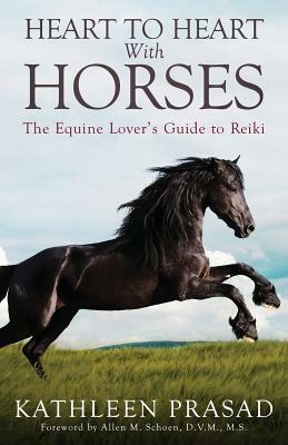 Heart To Heart With Horses: The Equine Lover's Guide to Reiki by Kathleen Prasad