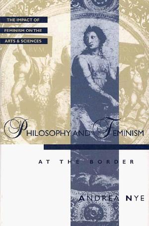 Philosophy &amp; Feminism: At the Border by Andrea Nye