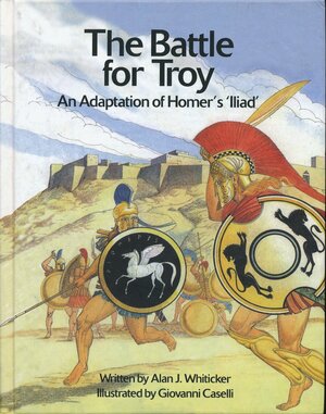 The Battle for Troy: An Adaptation of Homer's 'Iliad by Alan Whiticker