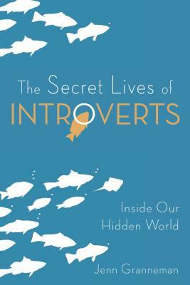 The Secret Lives of Introverts: Inside Our Hidden World by Jenn Granneman