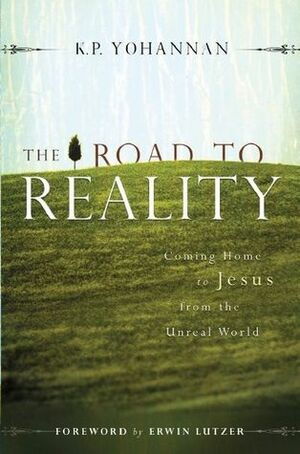 The Road to Reality: Coming Home to Jesus from the Unreal World by K.P. Yohannan