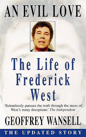 An Evil Love: The Life and Crimes of Fred West by Geoffrey Wansell
