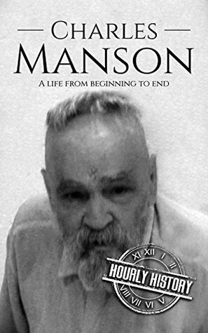 Charles Manson: A Life From Beginning to End by Hourly History